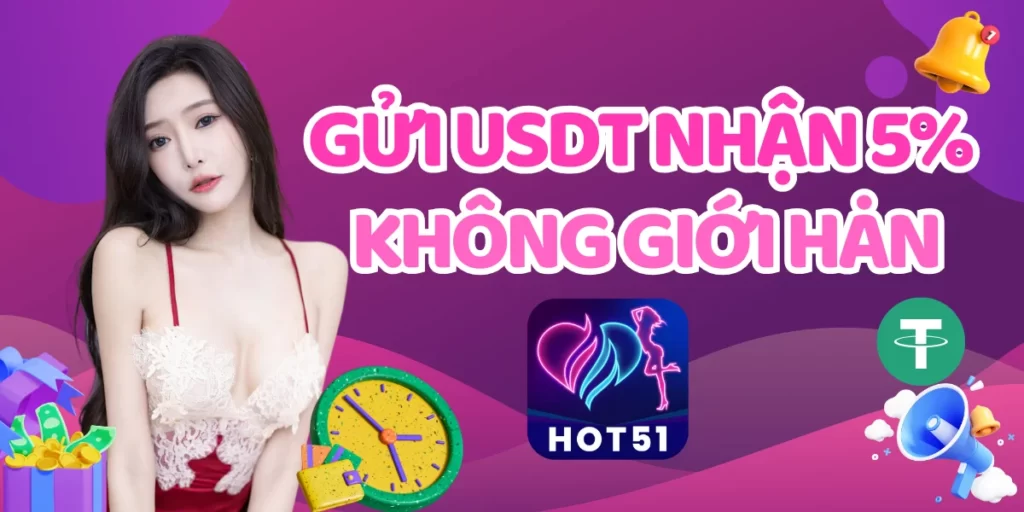 Hot51-GỬI USDT NHẬN 5% KHÔNG GIỚI HẠN